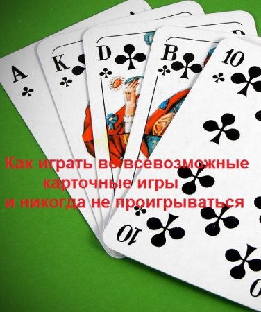 Постер к Как играть во всевозможные карточные игры и никогда не проигрываться